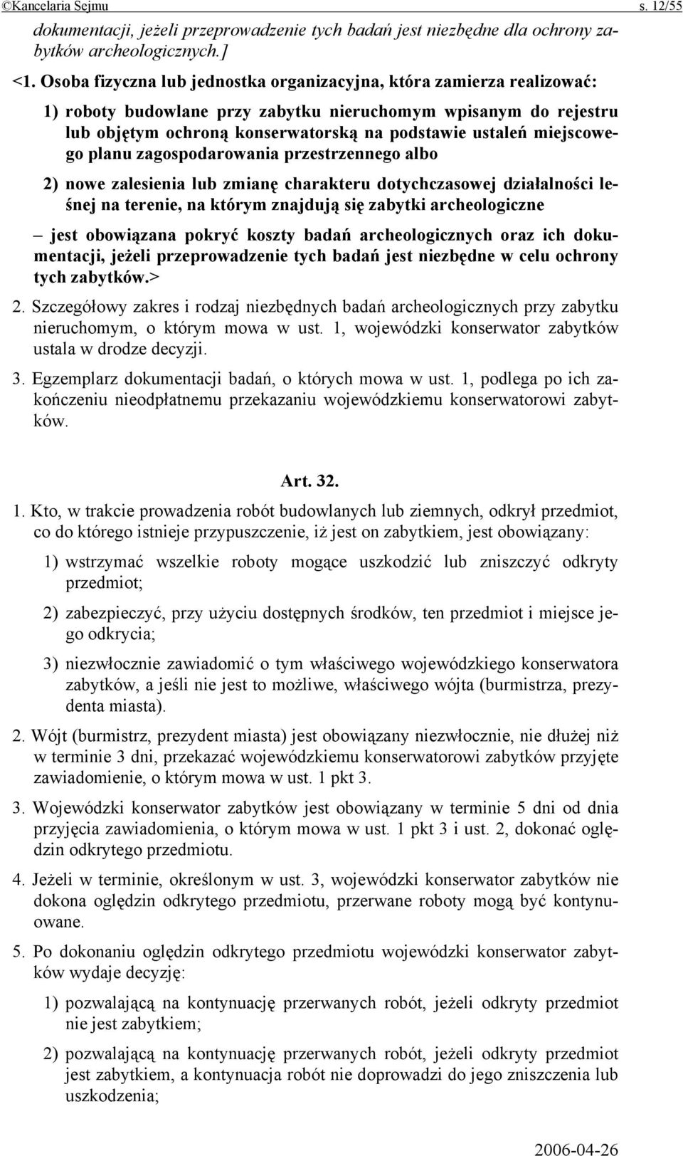 miejscowego planu zagospodarowania przestrzennego albo 2) nowe zalesienia lub zmianę charakteru dotychczasowej działalności leśnej na terenie, na którym znajdują się zabytki archeologiczne jest