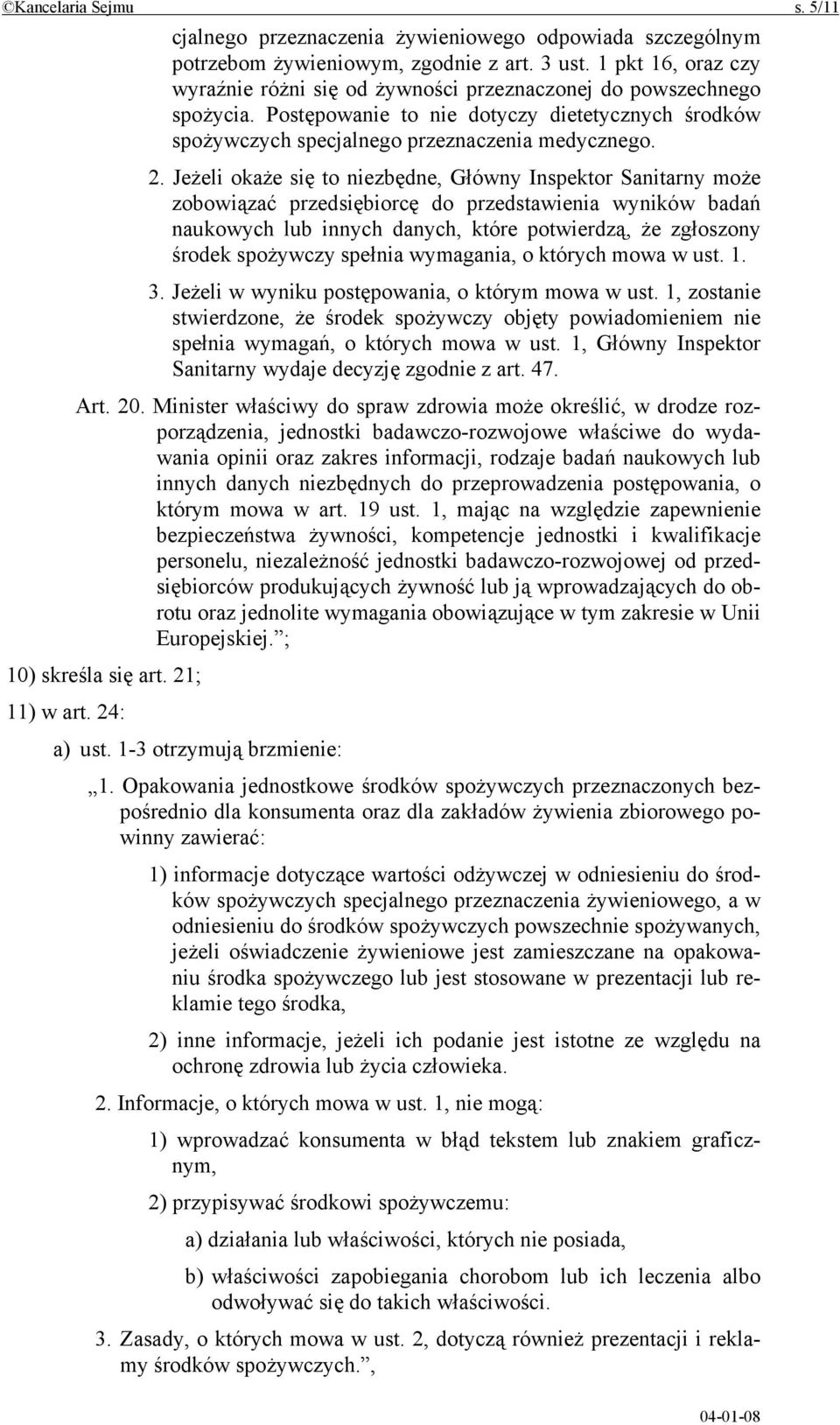 Jeżeli okaże się to niezbędne, Główny Inspektor Sanitarny może zobowiązać przedsiębiorcę do przedstawienia wyników badań naukowych lub innych danych, które potwierdzą, że zgłoszony środek spożywczy