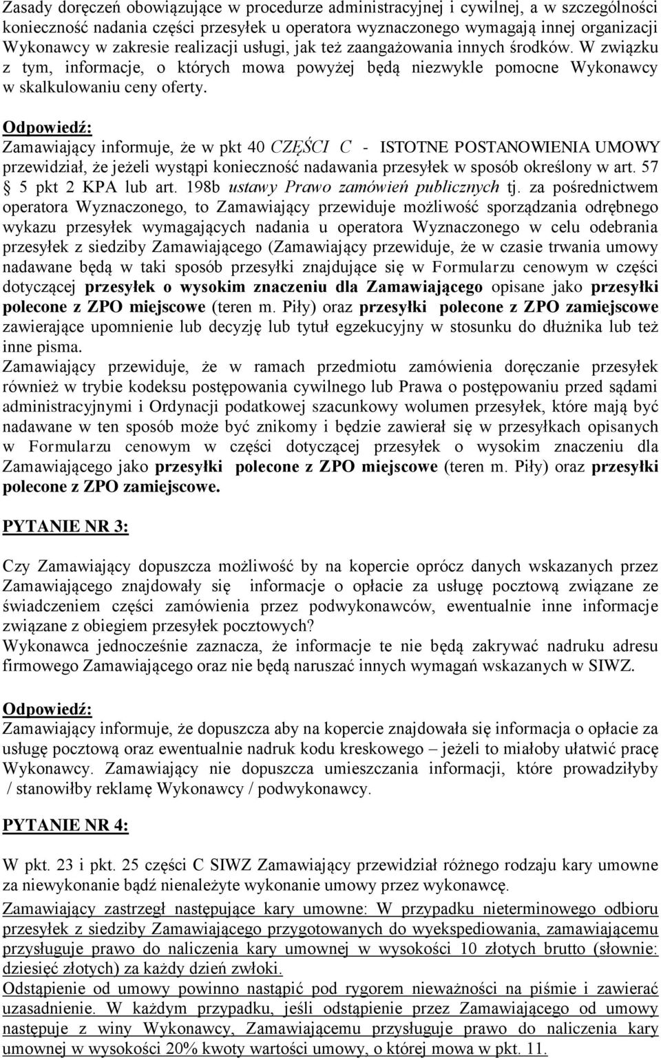 Zamawiający informuje, że w pkt 40 CZĘŚCI C - ISTOTNE POSTANOWIENIA UMOWY przewidział, że jeżeli wystąpi konieczność nadawania przesyłek w sposób określony w art. 57 5 pkt 2 KPA lub art.