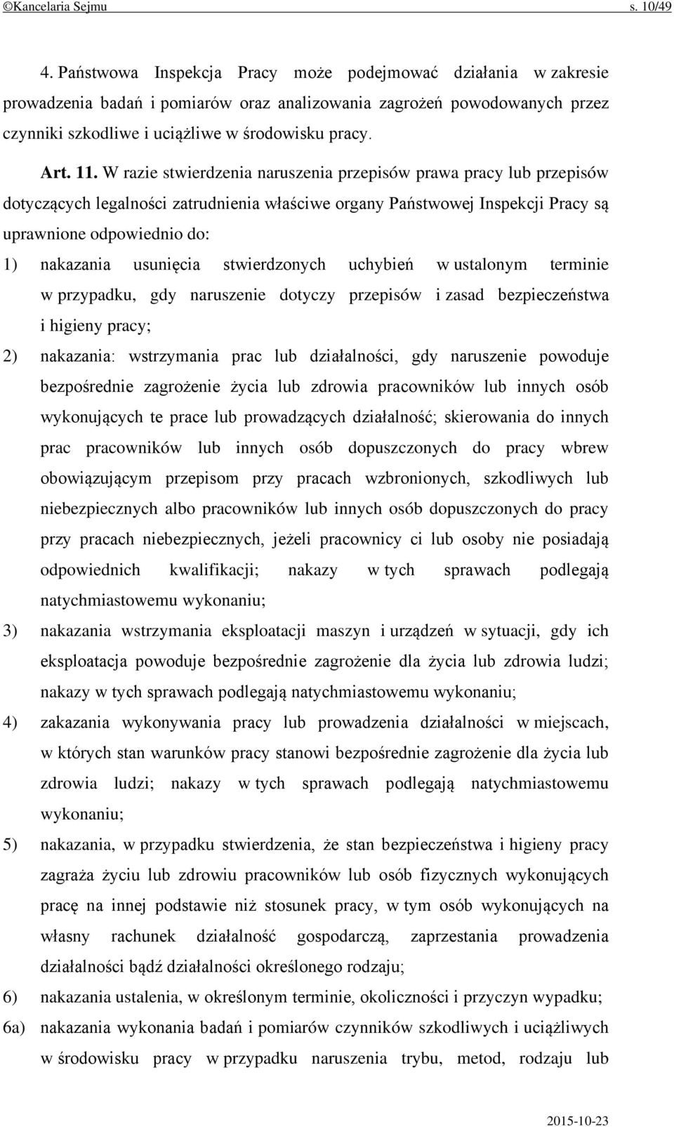 W razie stwierdzenia naruszenia przepisów prawa pracy lub przepisów dotyczących legalności zatrudnienia właściwe organy Państwowej Inspekcji Pracy są uprawnione odpowiednio do: 1) nakazania usunięcia