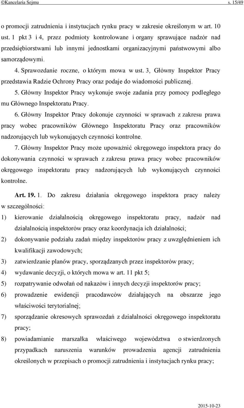 3, Główny Inspektor Pracy przedstawia Radzie Ochrony Pracy oraz podaje do wiadomości publicznej. 5. Główny Inspektor Pracy wykonuje swoje zadania przy pomocy podległego mu Głównego Inspektoratu Pracy.