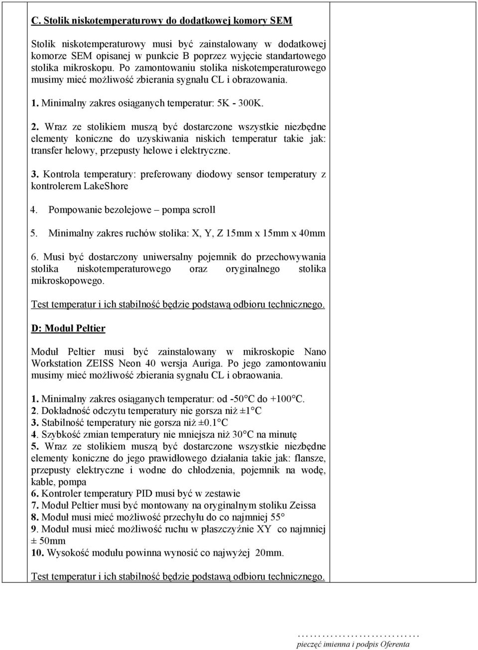 Wraz ze stolikiem muszą być dostarczone wszystkie niezbędne elementy koniczne do uzyskiwania niskich temperatur takie jak: transfer helowy, przepusty helowe i elektryczne. 3.