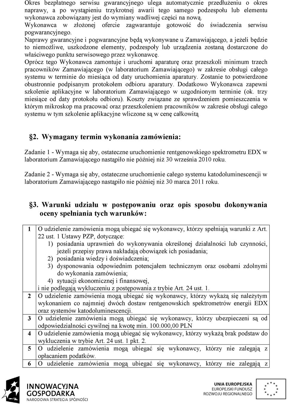 Naprawy gwarancyjne i pogwarancyjne będą wykonywane u Zamawiającego, a jeżeli będzie to niemożliwe, uszkodzone elementy, podzespoły lub urządzenia zostaną dostarczone do właściwego punktu serwisowego