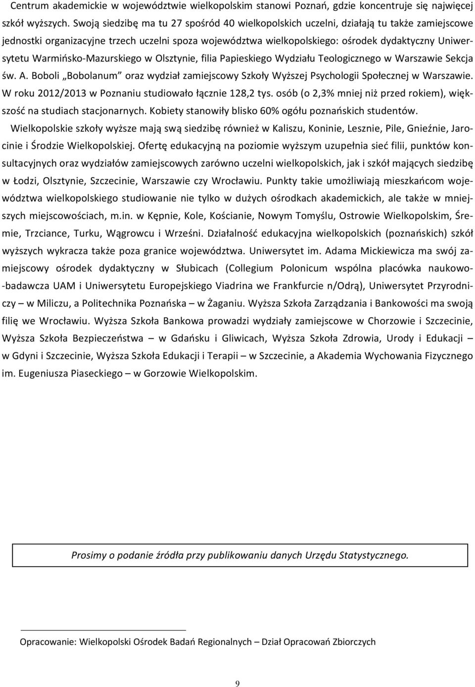 Warmińsko Mazurskiego w Olsztynie, filia Papieskiego Wydziału Teologicznego w Warszawie Sekcja św. A. Boboli Bobolanum oraz wydział zamiejscowy Szkoły Wyższej Psychologii Społecznej w Warszawie.