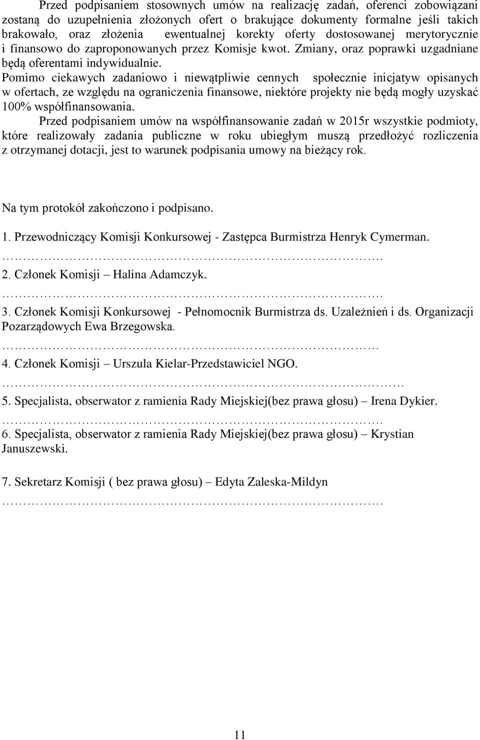 Pomimo ciekawych zadaniowo i niewątpliwie cennych społecznie inicjatyw opisanych w ofertach, ze względu na ograniczenia finansowe, niektóre projekty nie będą mogły uzyskać 100% współfinansowania.