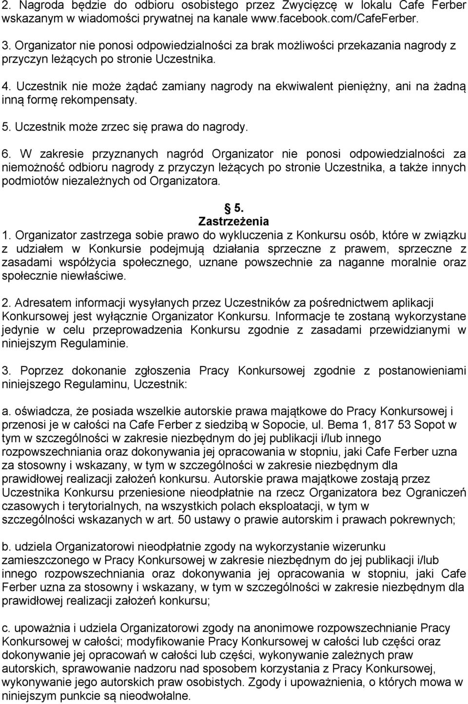 Uczestnik nie może żądać zamiany nagrody na ekwiwalent pieniężny, ani na żadną inną formę rekompensaty. 5. Uczestnik może zrzec się prawa do nagrody. 6.