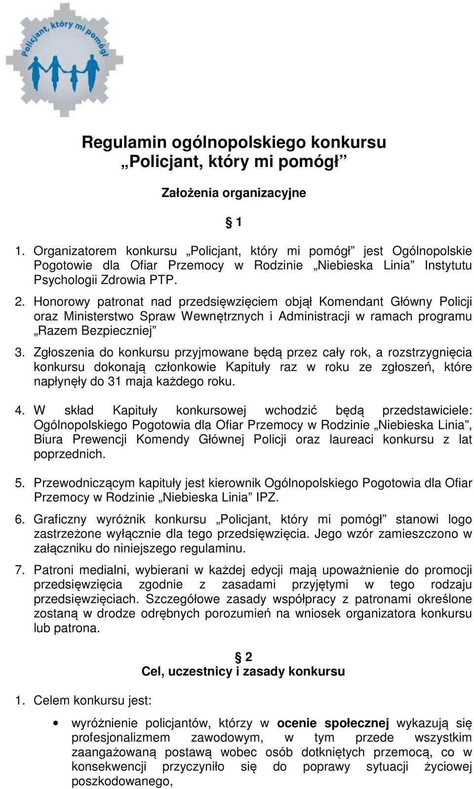 Honorowy patronat nad przedsięwzięciem objął Komendant Główny Policji oraz Ministerstwo Spraw Wewnętrznych i Administracji w ramach programu Razem Bezpieczniej 3.