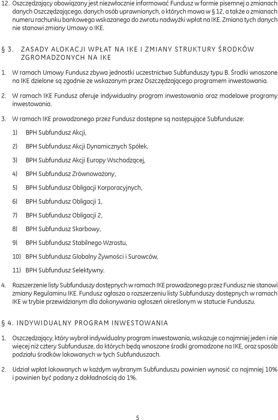W ramach Umowy Fundusz zbywa jednostki uczestnictwa Subfunduszy typu B. Środki wnoszone na IKE dzielone są zgodnie ze wskazanym przez Oszczędzającego programem inwestowania. 2.