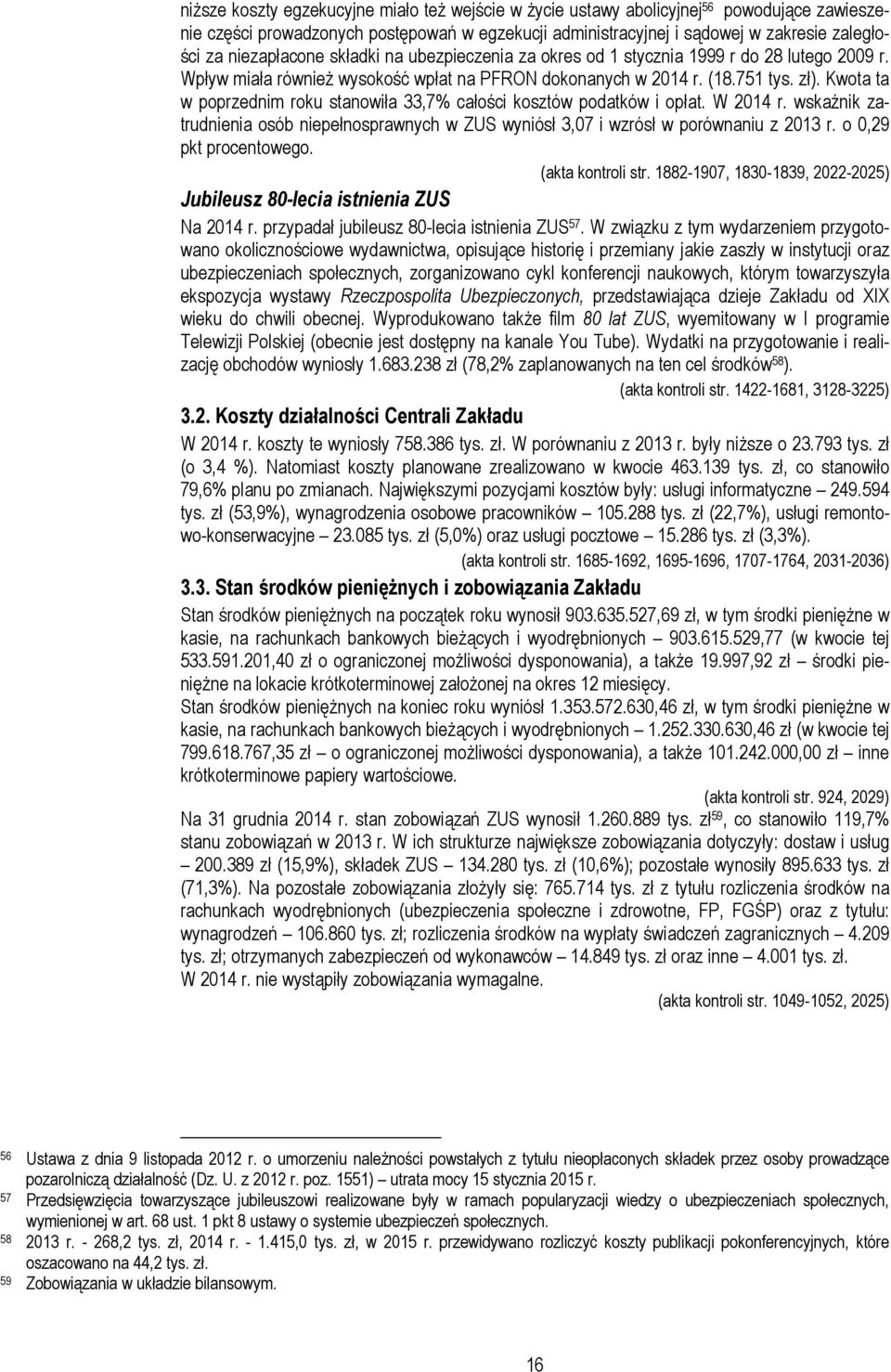 Kwota ta w poprzednim roku stanowiła 33,7% całości kosztów podatków i opłat. W 2014 r. wskaźnik zatrudnienia osób niepełnosprawnych w ZUS wyniósł 3,07 i wzrósł w porównaniu z 2013 r.