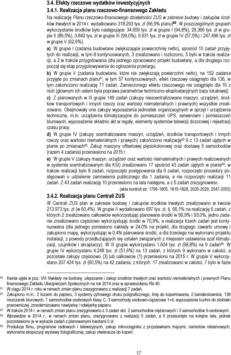 zł (66,9% planu) 60. W poszczególnych grupach wykorzystanie środków było następujące: 34.659 tys. zł w grupie I (94,8%), 26.366 tys. zł w grupie II (89,5%), 3.842 tys. zł w grupie III (99,0%), 5.