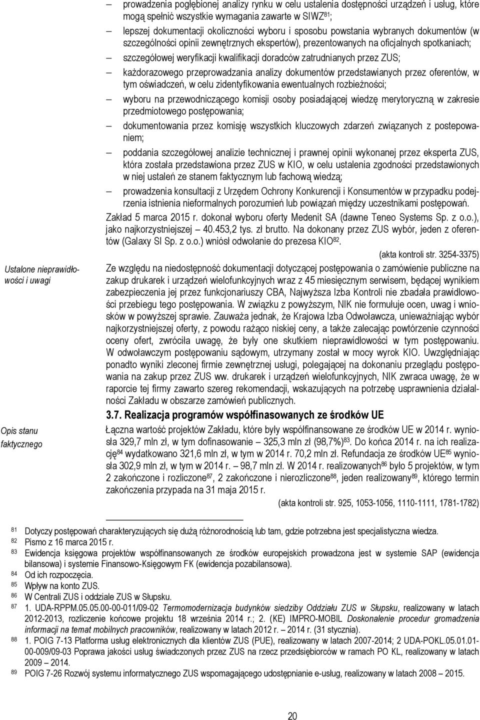 kwalifikacji doradców zatrudnianych przez ZUS; każdorazowego przeprowadzania analizy dokumentów przedstawianych przez oferentów, w tym oświadczeń, w celu zidentyfikowania ewentualnych rozbieżności;