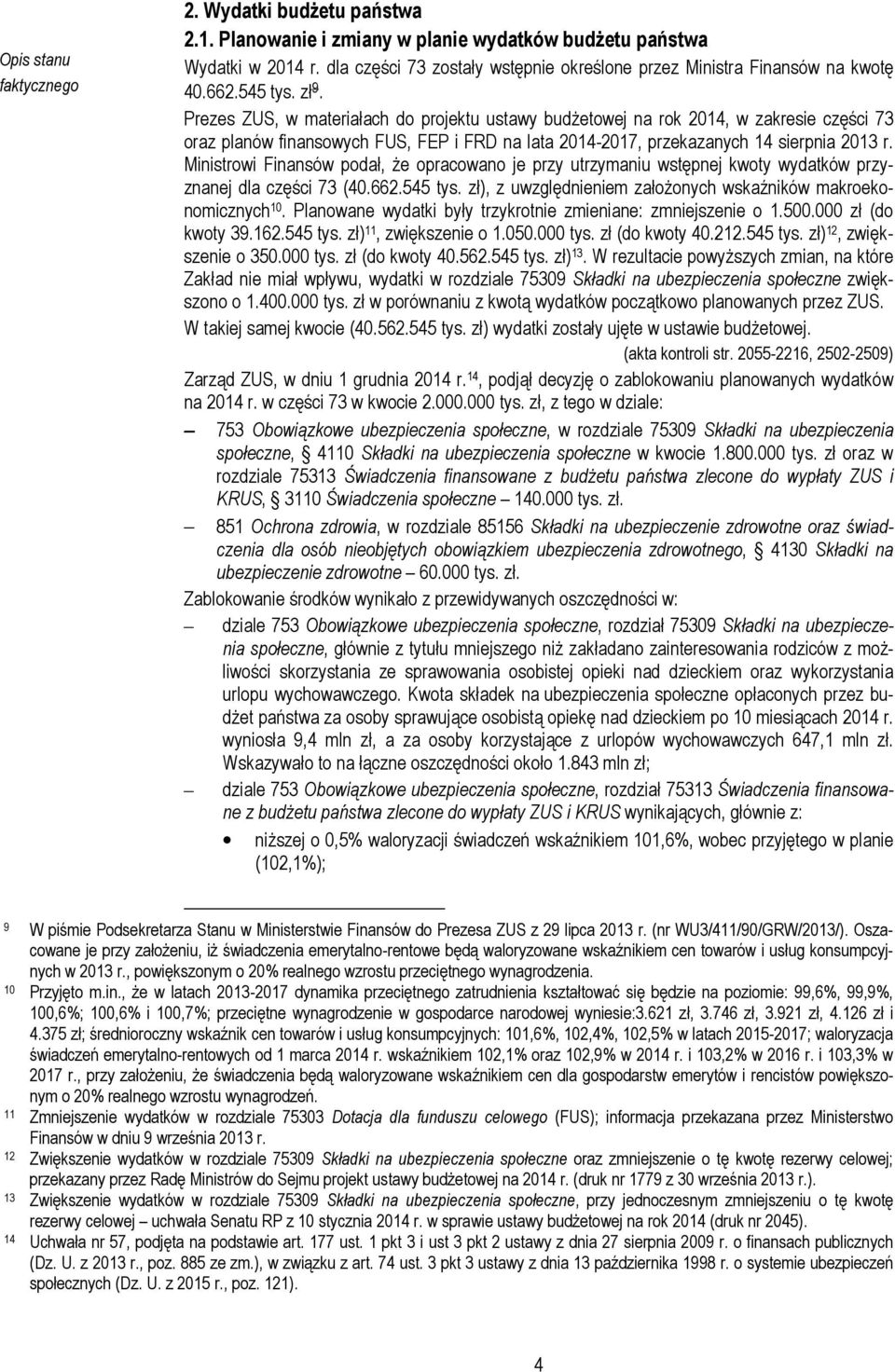 Ministrowi Finansów podał, że opracowano je przy utrzymaniu wstępnej kwoty wydatków przyznanej dla części 73 (40.662.545 tys. zł), z uwzględnieniem założonych wskaźników makroekonomicznych 10.