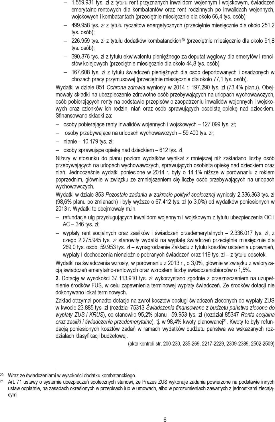 miesięcznie dla około 66,4 tys. osób); 499.958 tys. zł z tytułu ryczałtów energetycznych (przeciętnie miesięcznie dla około 251,2 tys. osób); 226.959 tys.