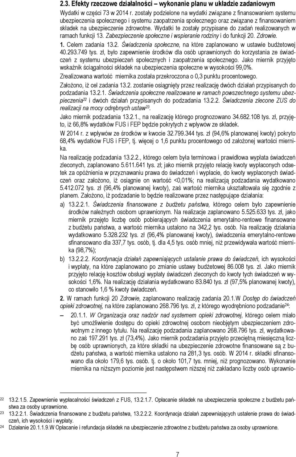 Wydatki te zostały przypisane do zadań realizowanych w ramach funkcji 13. Zabezpieczenie społeczne i wspieranie rodziny i do funkcji 20