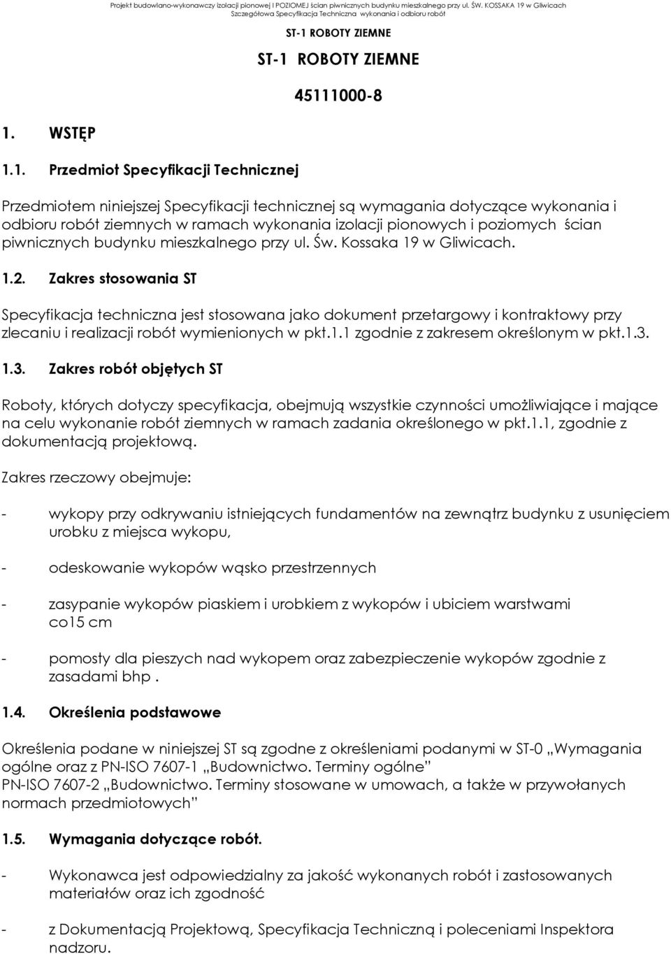 Zakres stosowania ST Specyfikacja techniczna jest stosowana jako dokument przetargowy i kontraktowy przy zlecaniu i realizacji robót wymienionych w pkt.1.1 zgodnie z zakresem określonym w pkt.1.3. 1.