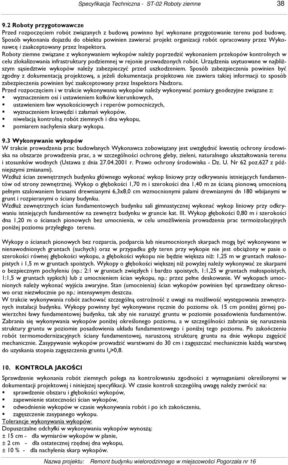 Roboty ziemne związane z wykonywaniem wykopów naleŝy poprzedzić wykonaniem przekopów kontrolnych w celu zlokalizowania infrastruktury podziemnej w rejonie prowadzonych robót.