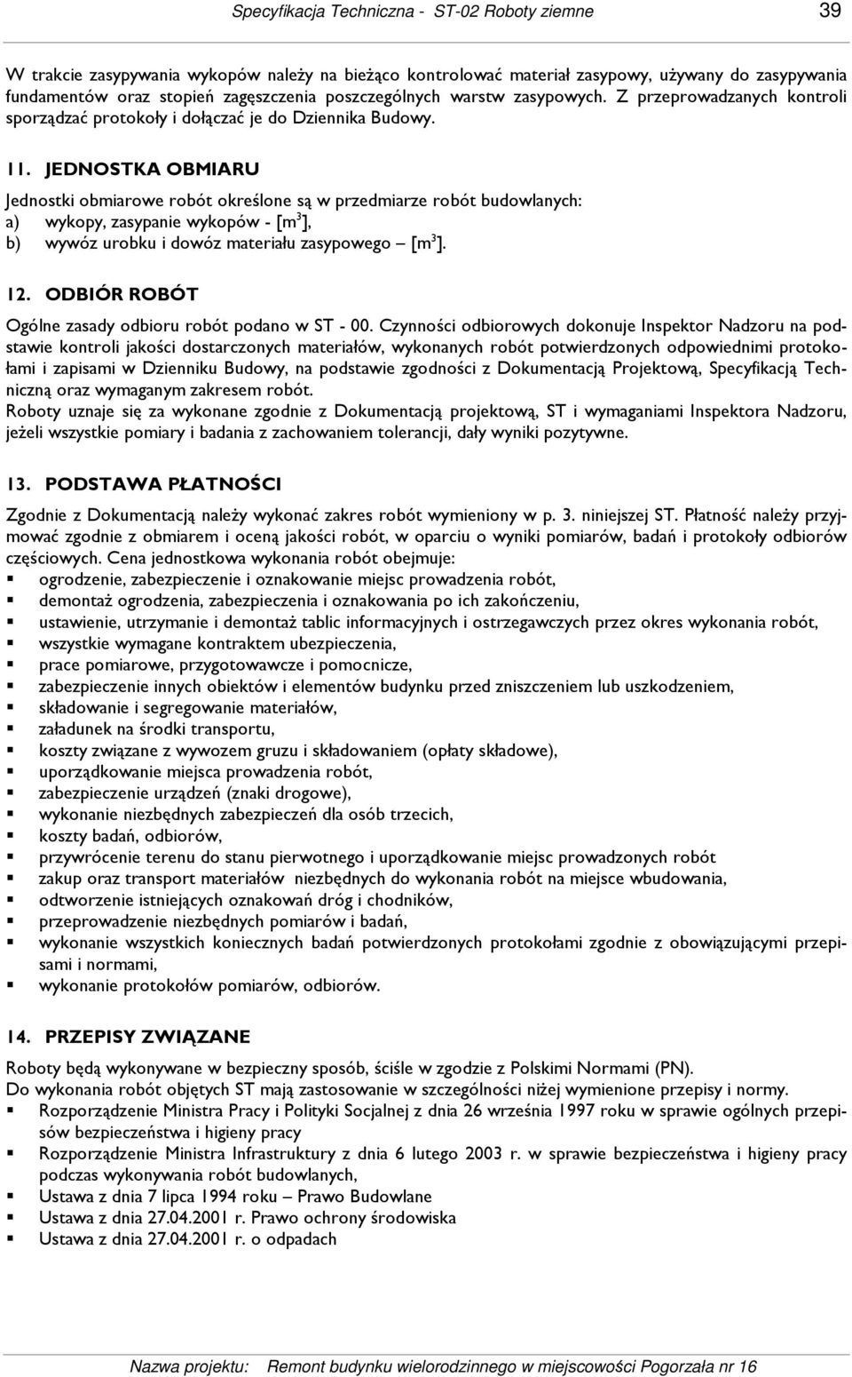 JEDNOSTKA OBMIARU Jednostki obmiarowe robót określone są w przedmiarze robót budowlanych: a) wykopy, zasypanie wykopów - [m 3 ], b) wywóz urobku i dowóz materiału zasypowego [m 3 ]. 12.