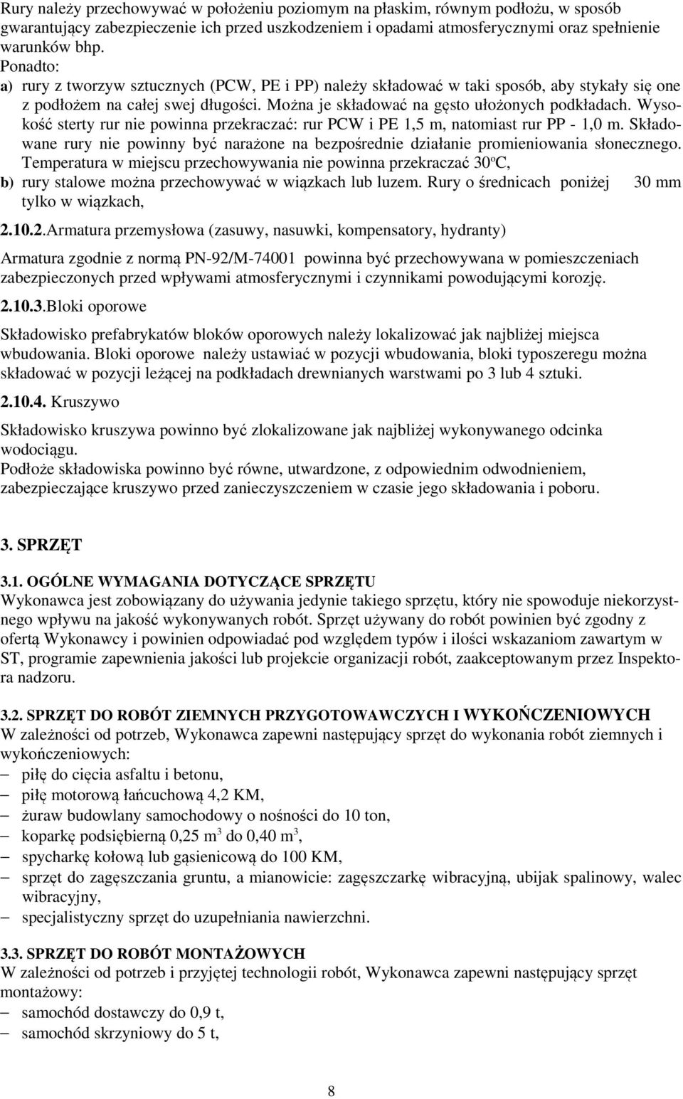 Wysokość sterty rur nie powinna przekraczać: rur PCW i PE 1,5 m, natomiast rur PP - 1,0 m. Składowane rury nie powinny być narażone na bezpośrednie działanie promieniowania słonecznego.