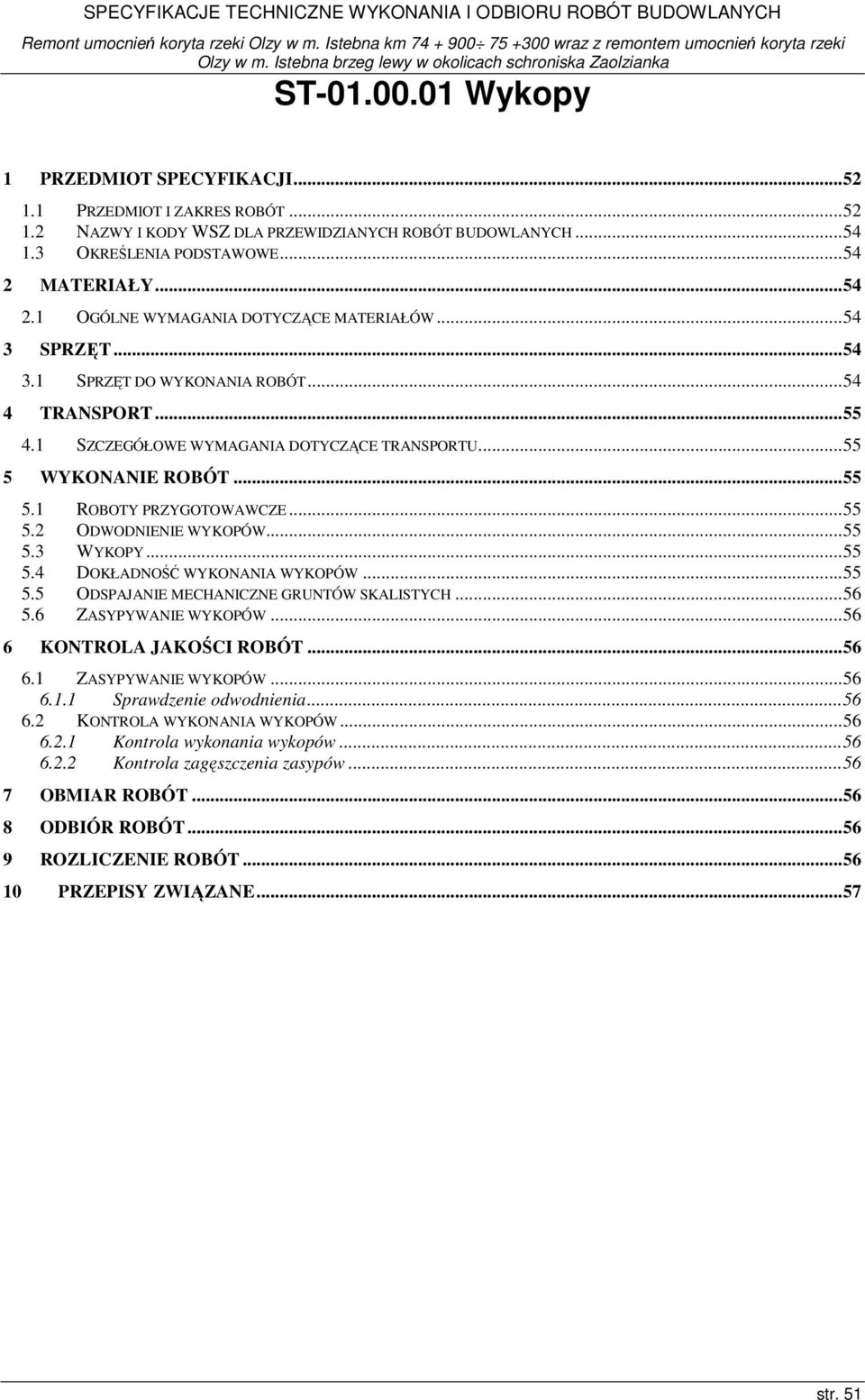 .. 55 5 WYKONANIE ROBÓT... 55 5.1 ROBOTY PRZYGOTOWAWCZE... 55 5.2 ODWODNIENIE WYKOPÓW... 55 5.3 WYKOPY... 55 5.4 DOKŁADNOŚĆ WYKONANIA WYKOPÓW... 55 5.5 ODSPAJANIE MECHANICZNE GRUNTÓW SKALISTYCH... 56 5.