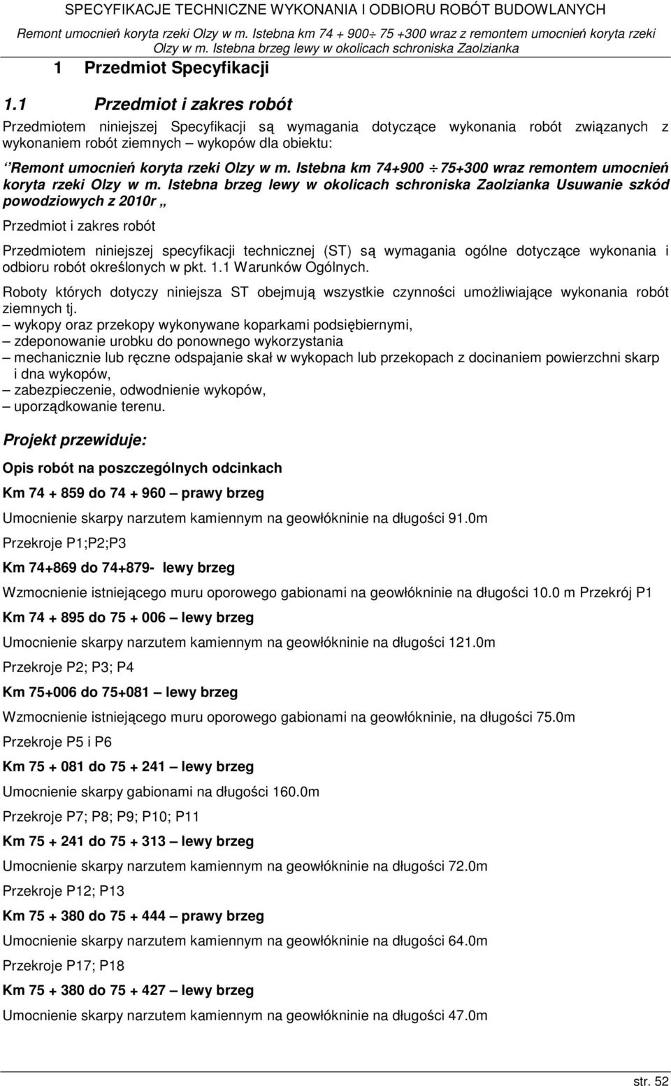 Istebna km 74+900 75+300 wraz remontem umocnień koryta rzeki Usuwanie szkód powodziowych z 2010r Przedmiot i zakres robót Przedmiotem niniejszej specyfikacji technicznej (ST) są wymagania ogólne