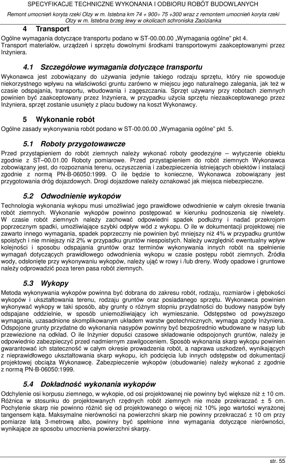 1 Szczegółowe wymagania dotyczące transportu Wykonawca jest zobowiązany do uŝywania jedynie takiego rodzaju sprzętu, który nie spowoduje niekorzystnego wpływu na właściwości gruntu zarówno w miejscu