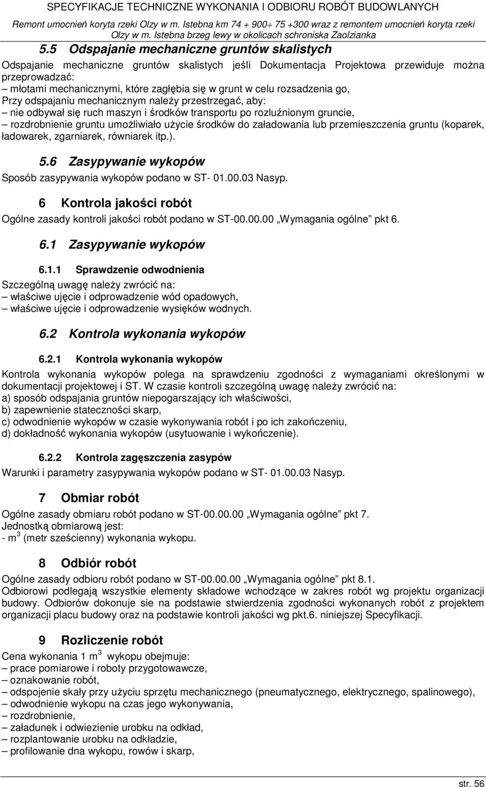 do załadowania lub przemieszczenia gruntu (koparek, ładowarek, zgarniarek, równiarek itp.). 5.6 Zasypywanie wykopów Sposób zasypywania wykopów podano w ST- 01.00.03 Nasyp.