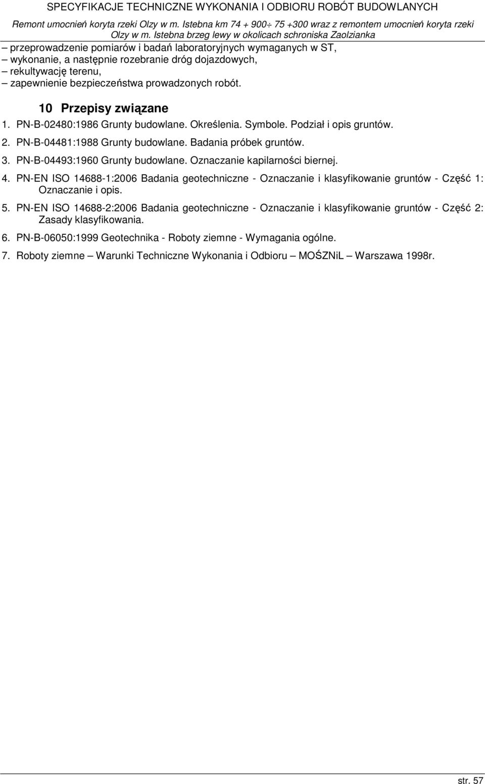 Oznaczanie kapilarności biernej. 4. PN-EN ISO 14688-1:2006 Badania geotechniczne - Oznaczanie i klasyfikowanie gruntów - Część 1: Oznaczanie i opis. 5.