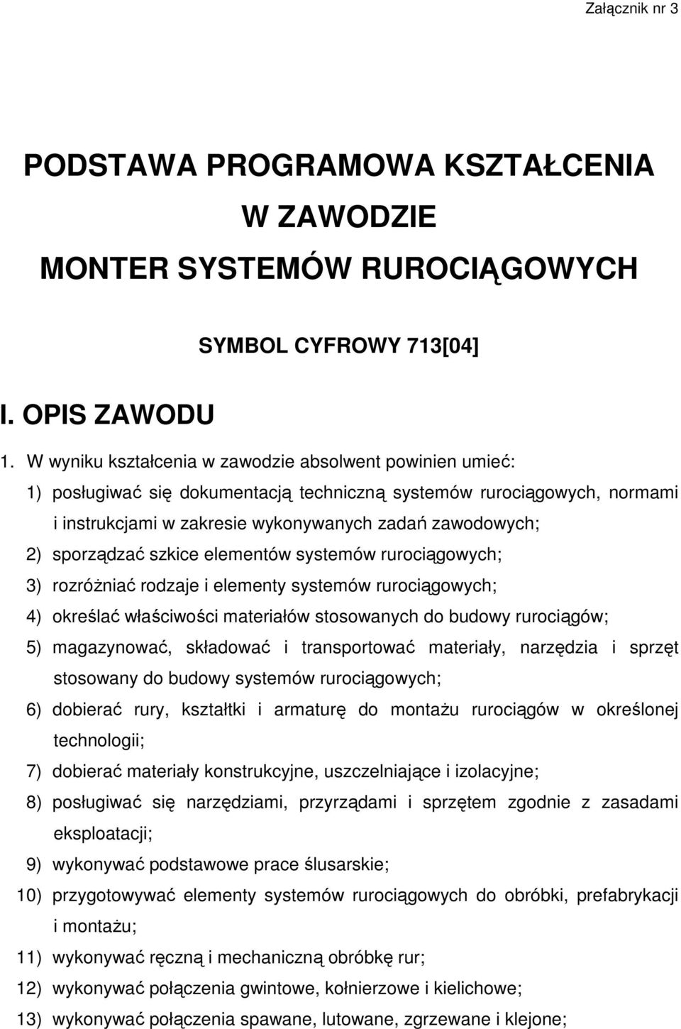 sporządzać szkice elementów systemów rurociągowych; 3) rozróŝniać rodzaje i elementy systemów rurociągowych; 4) określać właściwości materiałów stosowanych do budowy rurociągów; 5) magazynować,