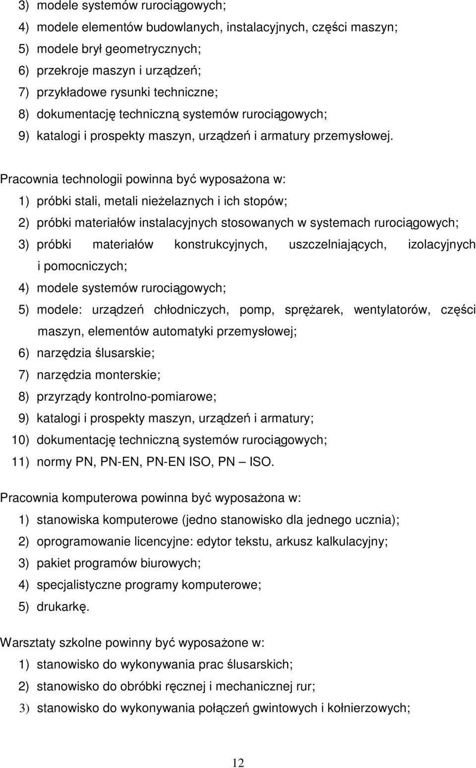 Pracownia technologii powinna być wyposaŝona w: 1) próbki stali, metali nieŝelaznych i ich stopów; 2) próbki materiałów instalacyjnych stosowanych w systemach rurociągowych; 3) próbki materiałów
