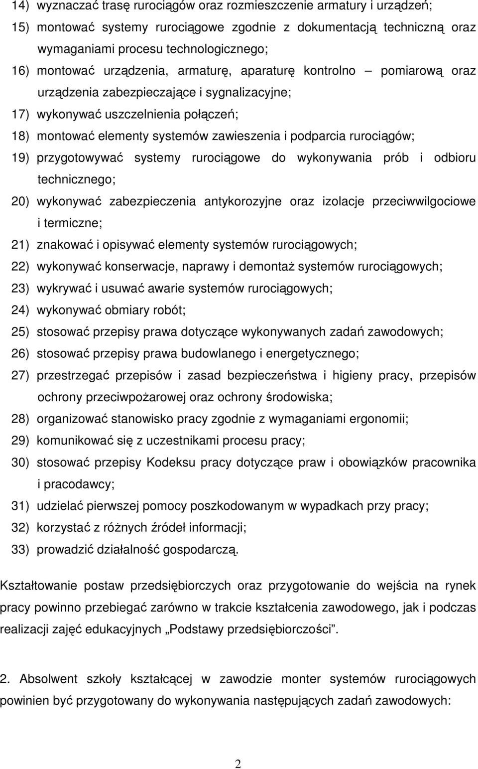rurociągów; 19) przygotowywać systemy rurociągowe do wykonywania prób i odbioru technicznego; 20) wykonywać zabezpieczenia antykorozyjne oraz izolacje przeciwwilgociowe i termiczne; 21) znakować i