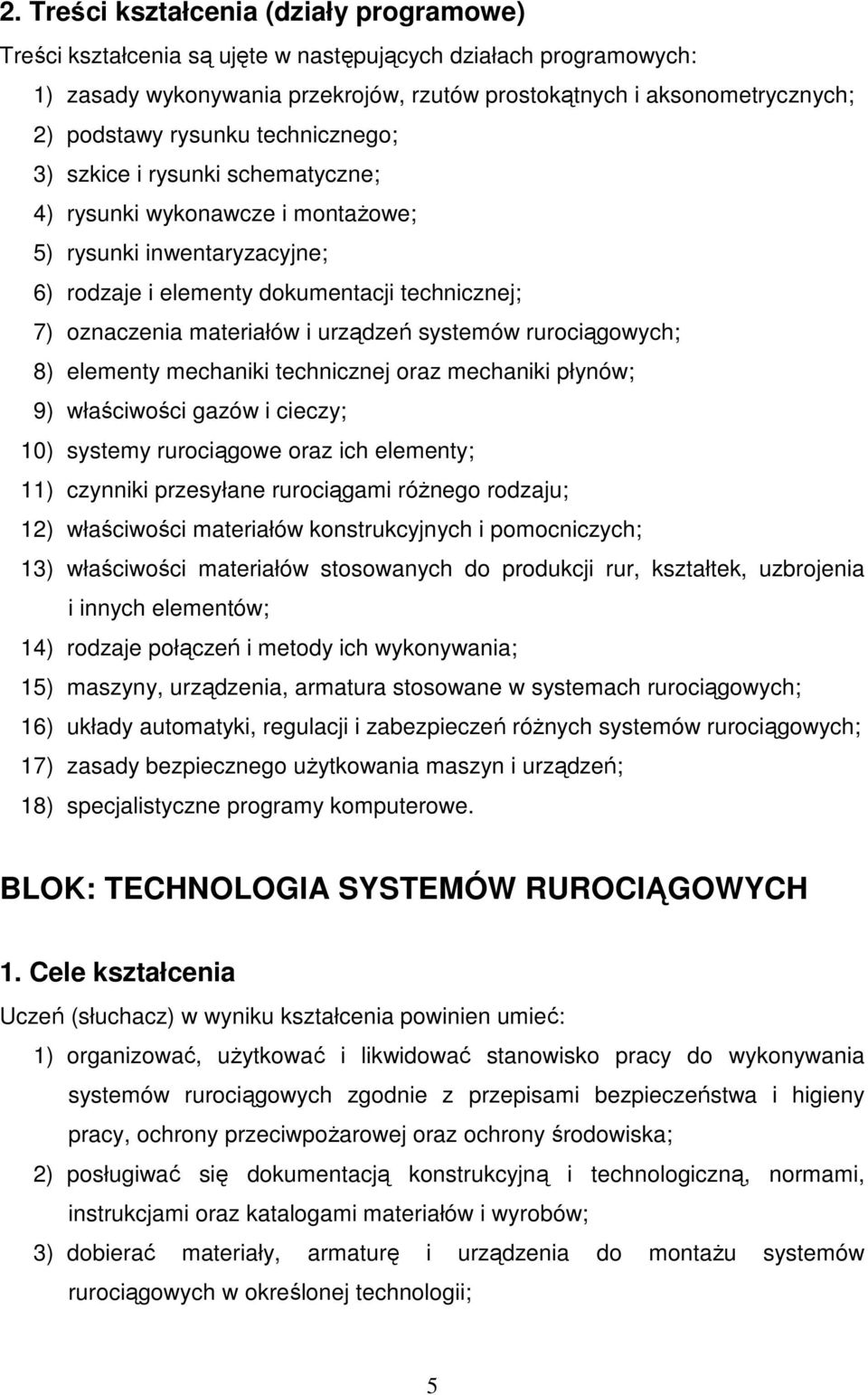 urządzeń systemów rurociągowych; 8) elementy mechaniki technicznej oraz mechaniki płynów; 9) właściwości gazów i cieczy; 10) systemy rurociągowe oraz ich elementy; 11) czynniki przesyłane rurociągami