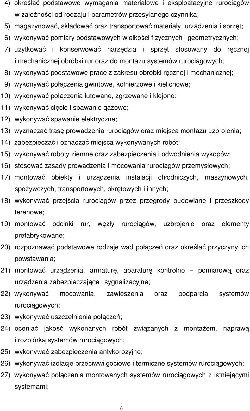 systemów rurociągowych; 8) wykonywać podstawowe prace z zakresu obróbki ręcznej i mechanicznej; 9) wykonywać połączenia gwintowe, kołnierzowe i kielichowe; 10) wykonywać połączenia lutowane,