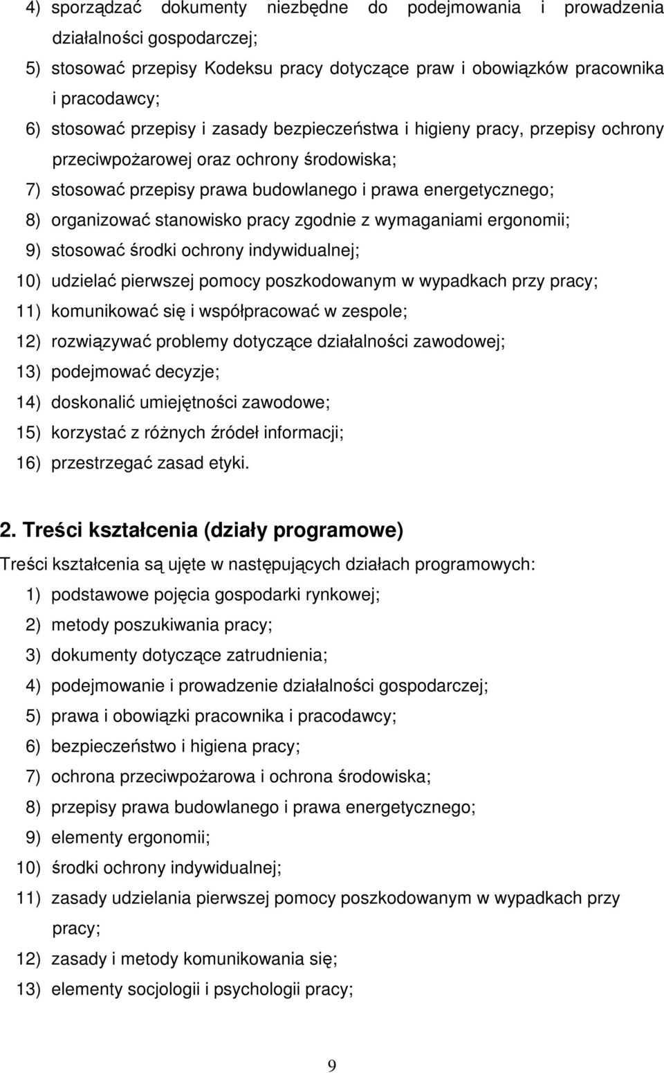zgodnie z wymaganiami ergonomii; 9) stosować środki ochrony indywidualnej; 10) udzielać pierwszej pomocy poszkodowanym w wypadkach przy pracy; 11) komunikować się i współpracować w zespole; 12)