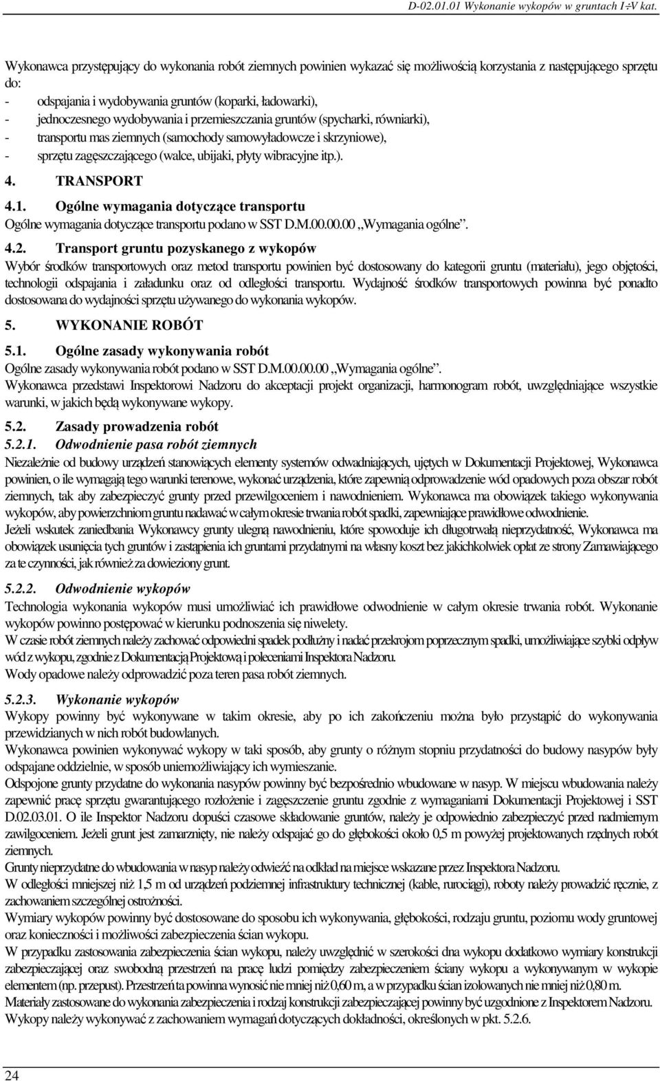 TRANSPORT 4.1. Ogólne wymagania dotyczące transportu Ogólne wymagania dotyczące transportu podano w SST D.M.00.00.00 Wymagania ogólne. 4.2.