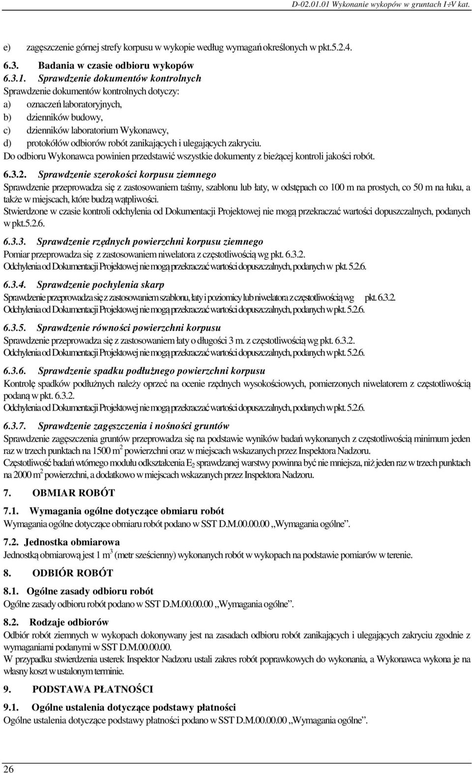 zanikających i ulegających zakryciu. Do odbioru Wykonawca powinien przedstawić wszystkie dokumenty z bieżącej kontroli jakości robót. 6.3.2.