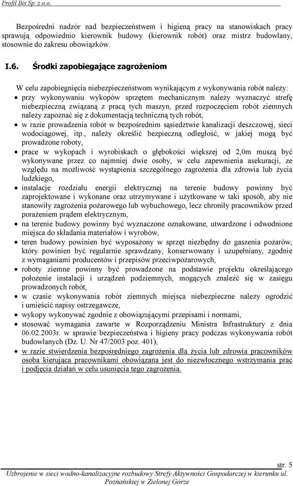 związaną z pracą tych maszyn, przed rozpoczęciem robót ziemnych należy zapoznać się z dokumentacją techniczną tych robót, w razie prowadzenia robót w bezpośrednim sąsiedztwie kanalizacji deszczowej,