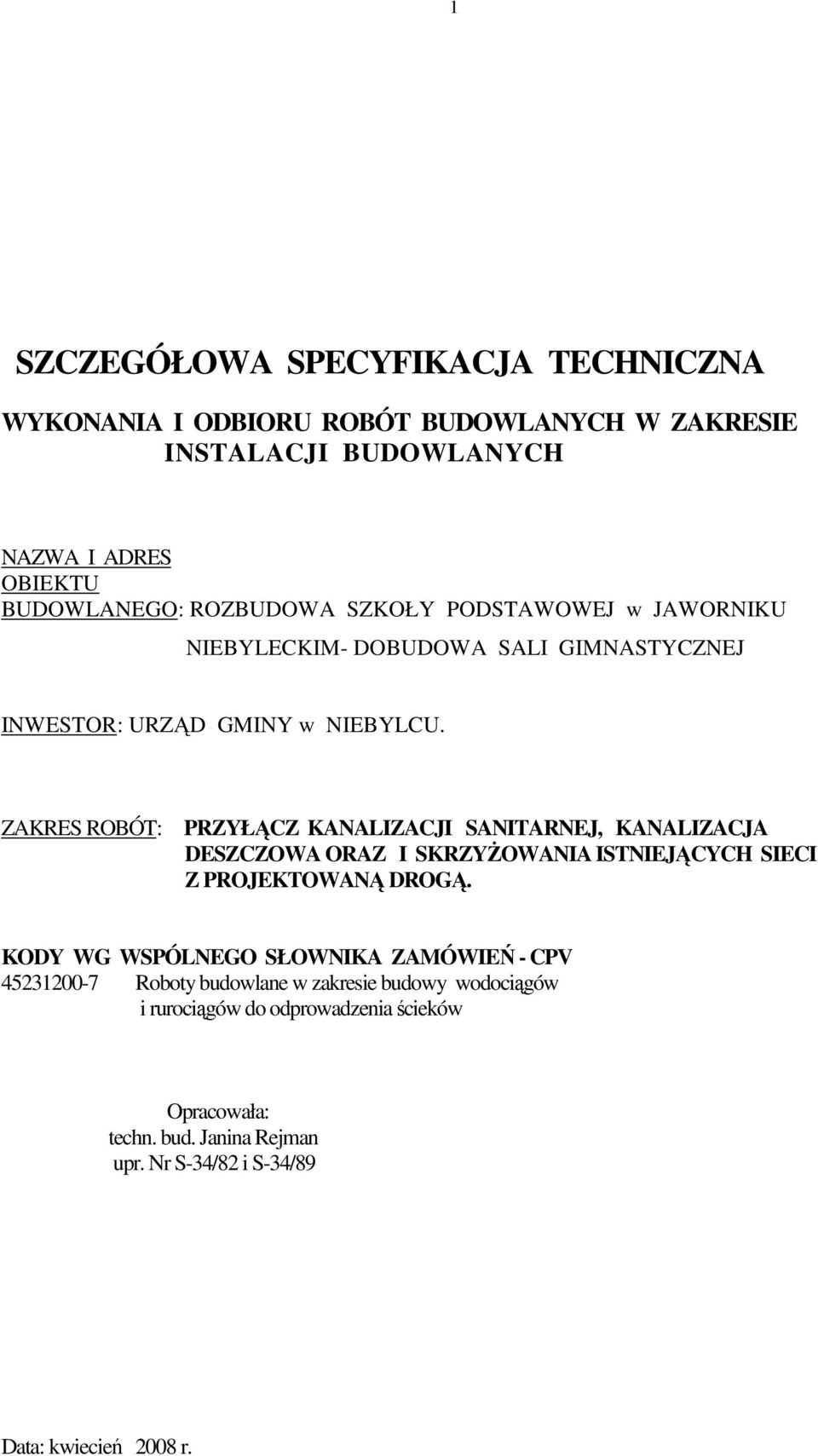 ZAKRES ROBÓT: PRZYŁĄCZ KANALIZACJI SANITARNEJ, KANALIZACJA DESZCZOWA ORAZ I SKRZYśOWANIA ISTNIEJĄCYCH SIECI Z PROJEKTOWANĄ DROGĄ.