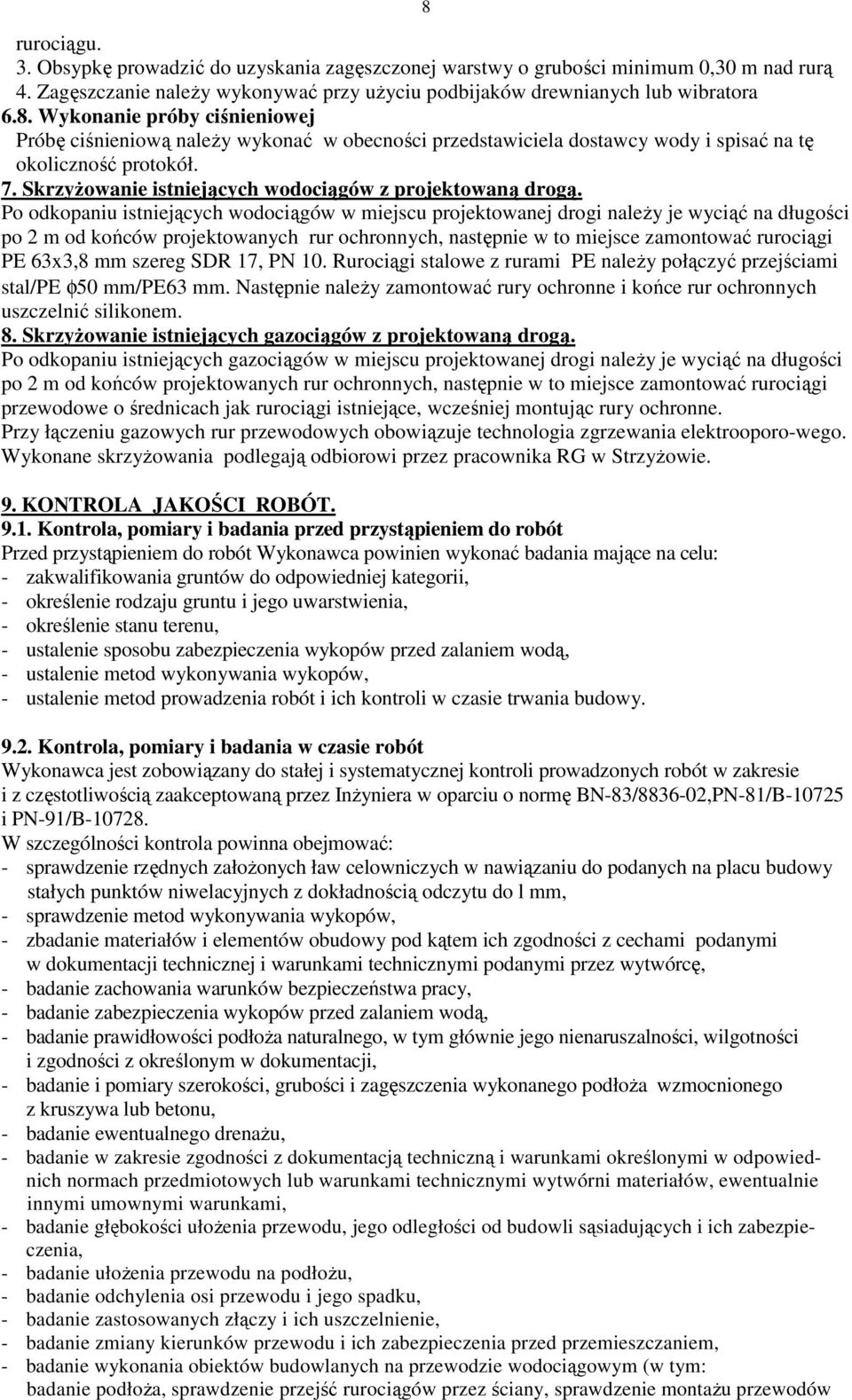 Po odkopaniu istniejących wodociągów w miejscu projektowanej drogi naleŝy je wyciąć na długości po 2 m od końców projektowanych rur ochronnych, następnie w to miejsce zamontować rurociągi PE 63x3,8