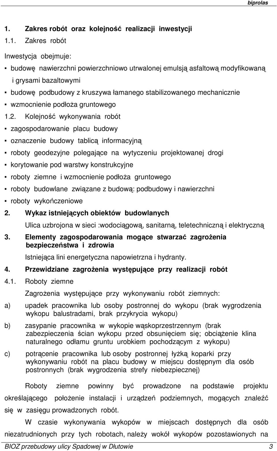 Kolejność wykonywania robót zagospodarowanie placu budowy oznaczenie budowy tablicą informacyjną roboty geodezyjne polegające na wytyczeniu projektowanej drogi korytowanie pod warstwy konstrukcyjne