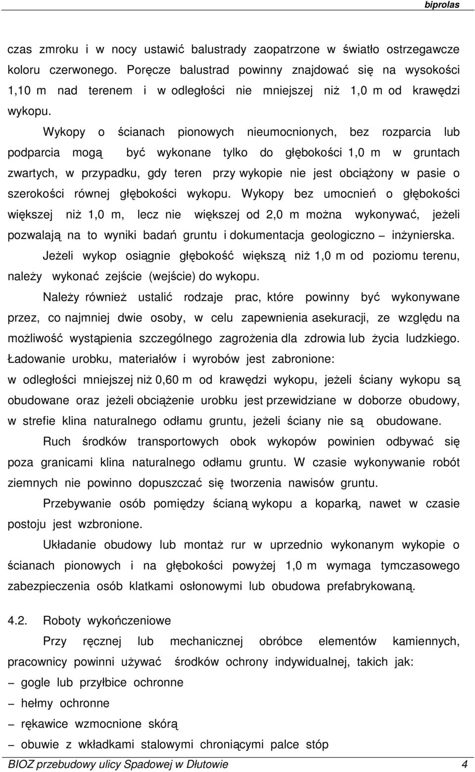 Wykopy o ścianach pionowych nieumocnionych, bez rozparcia lub podparcia mogą być wykonane tylko do głębokości 1,0 m w gruntach zwartych, w przypadku, gdy teren przy wykopie nie jest obciążony w pasie