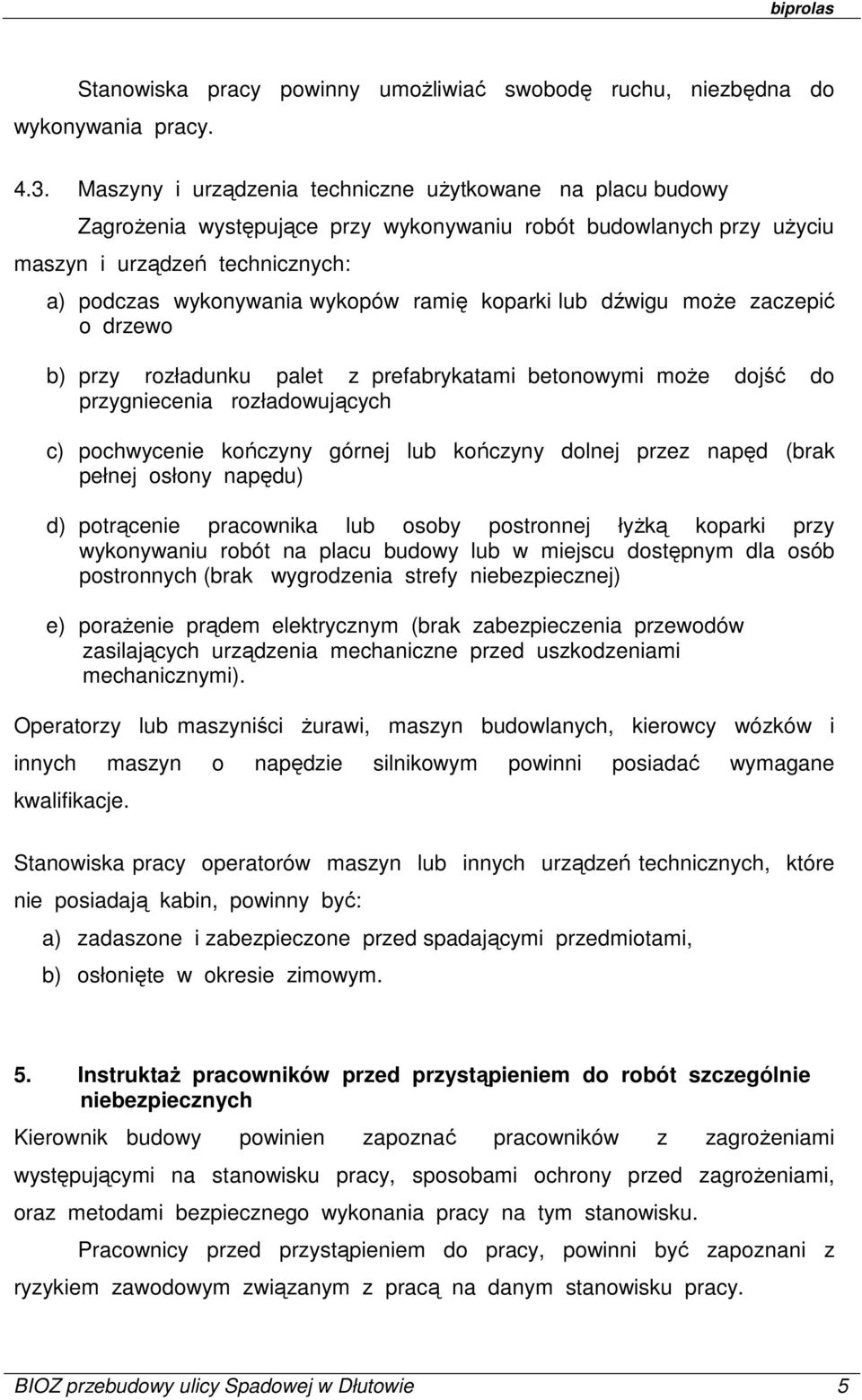 koparki lub dźwigu może zaczepić o drzewo b) przy rozładunku palet z prefabrykatami betonowymi może dojść do przygniecenia rozładowujących c) pochwycenie kończyny górnej lub kończyny dolnej przez