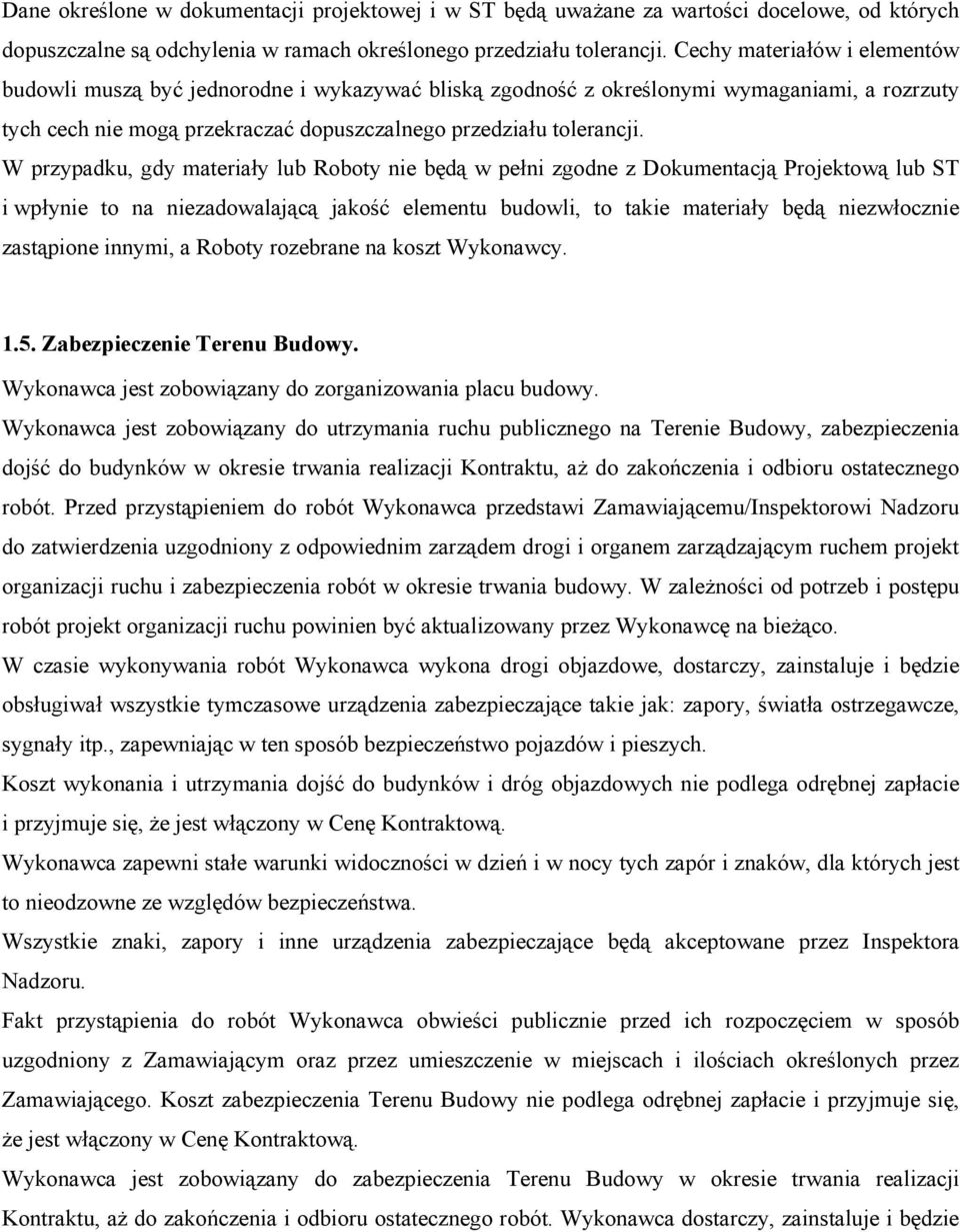 W przypadku, gdy materiały lub Roboty nie będą w pełni zgodne z Dokumentacją Projektową lub ST i wpłynie to na niezadowalającą jakość elementu budowli, to takie materiały będą niezwłocznie zastąpione