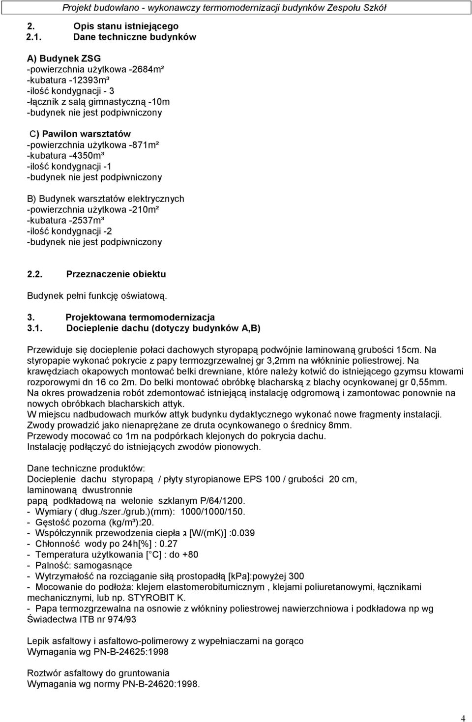 warsztatów -powierzchnia użytkowa -871m² -kubatura -4350m³ -ilość kondygnacji -1 -budynek nie jest podpiwniczony B) Budynek warsztatów elektrycznych -powierzchnia użytkowa -210m² -kubatura -2537m³