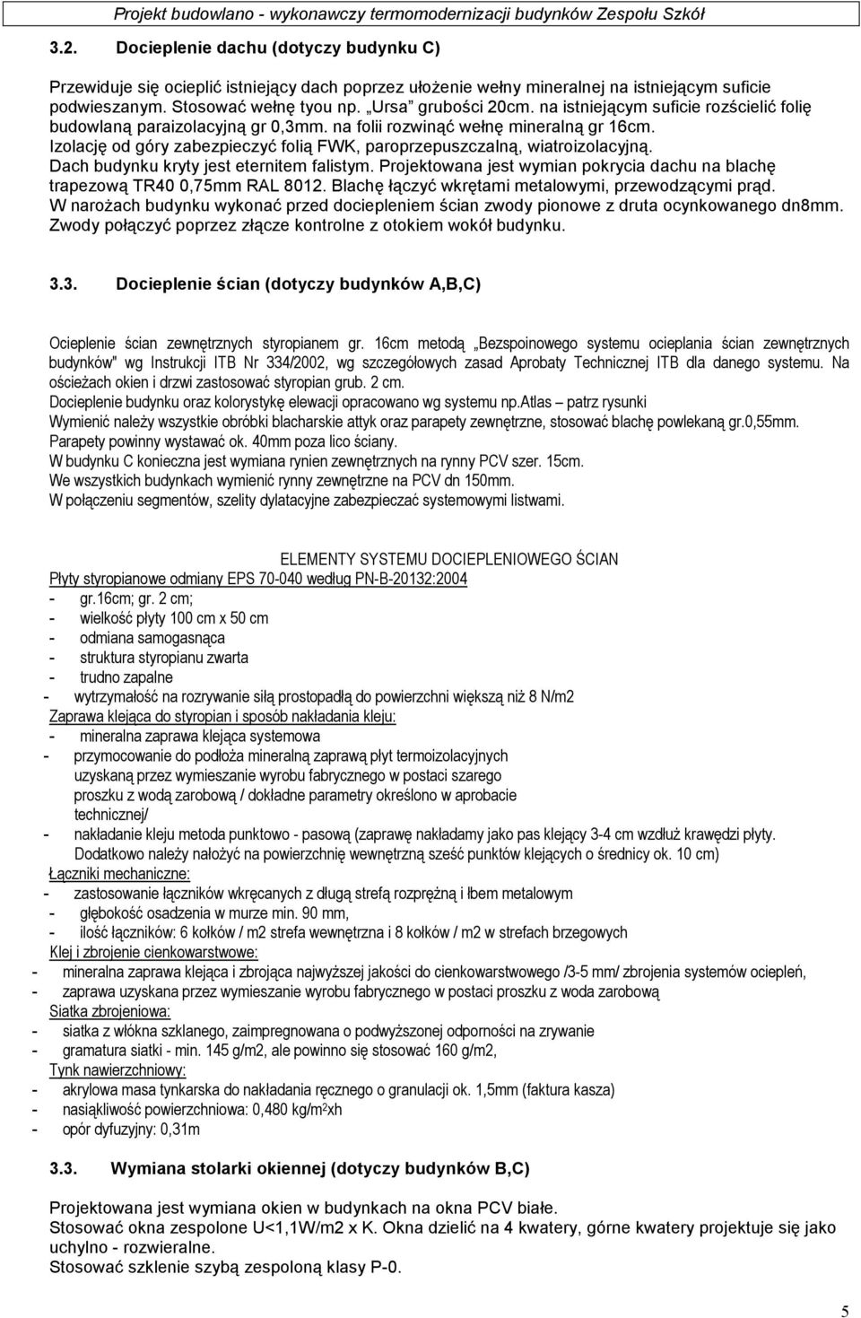 Dach budynku kryty jest eternitem falistym. Projektowana jest wymian pokrycia dachu na blachę trapezową TR40 0,75mm RAL 8012. Blachę łączyć wkrętami metalowymi, przewodzącymi prąd.
