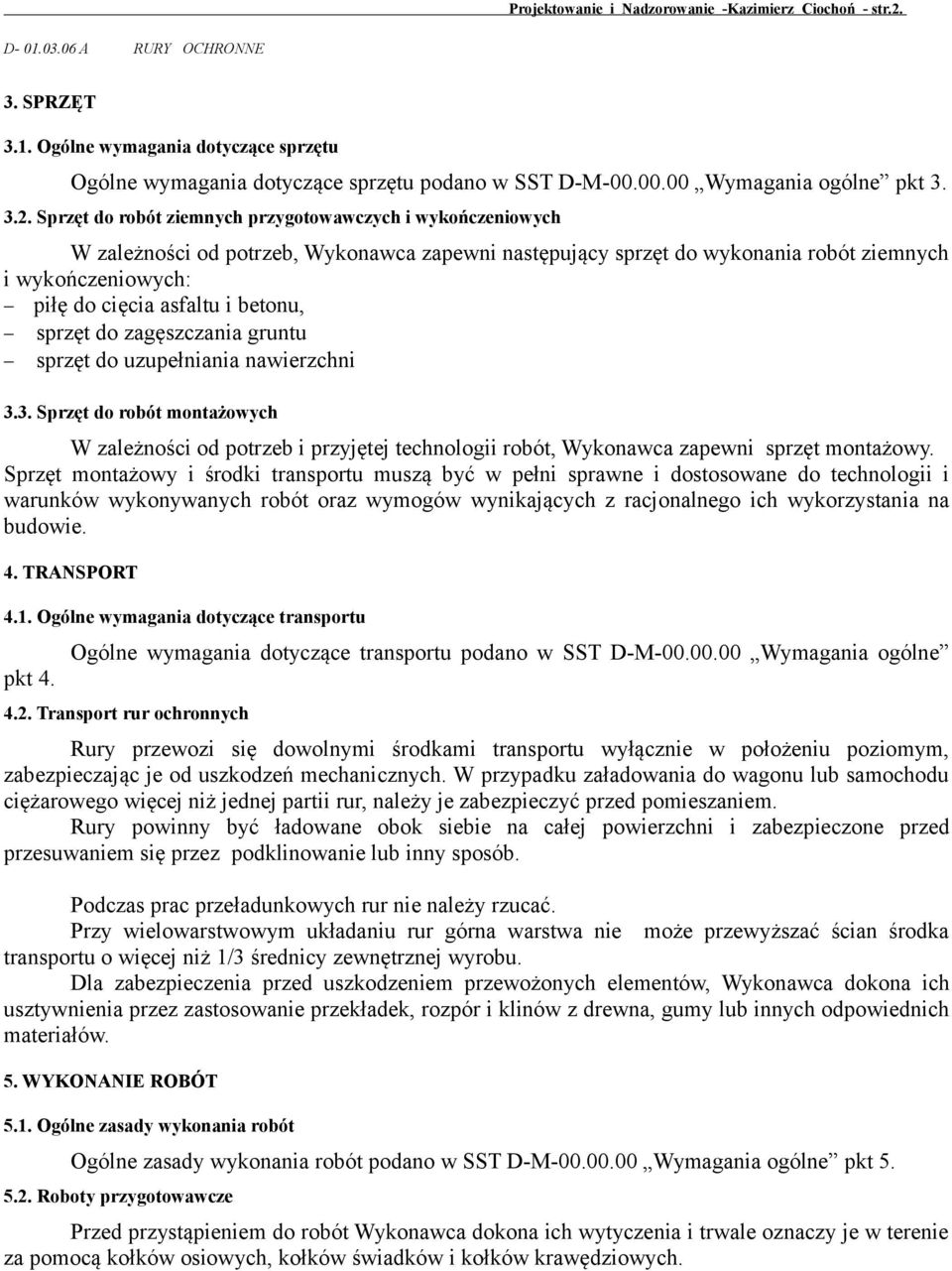 Sprzęt do robót ziemnych przygotowawczych i wykończeniowych W zależności od potrzeb, Wykonawca zapewni następujący sprzęt do wykonania robót ziemnych i wykończeniowych: piłę do cięcia asfaltu i