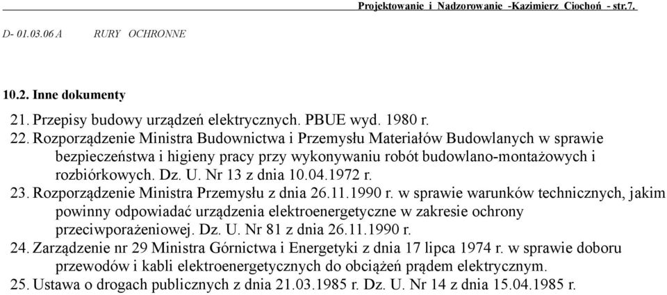 1972 r. 23. Rozporządzenie Ministra Przemysłu z dnia 26.11.1990 r. w sprawie warunków technicznych, jakim powinny odpowiadać urządzenia elektroenergetyczne w zakresie ochrony przeciwporażeniowej. Dz.