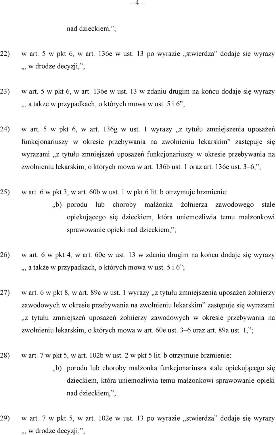 b otrzymuje brzmienie: b) porodu lub choroby małżonka żołnierza zawodowego stale opiekującego się dzieckiem, która uniemożliwia temu małżonkowi sprawowanie opieki 26) w art. 6 w pkt 4, w art.