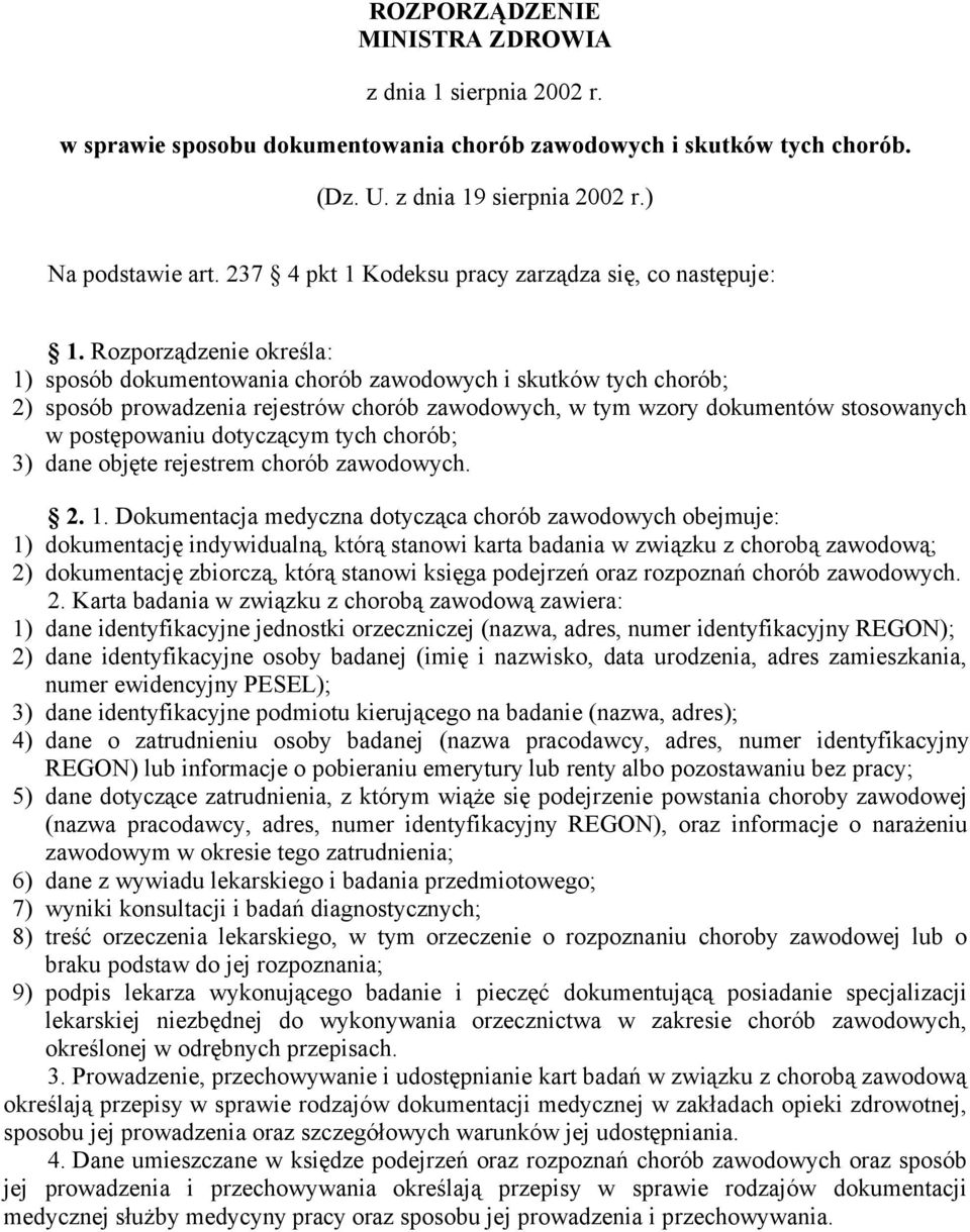 Rozporządzenie określa: 1) sposób dokumentowania chorób zawodowych i skutków tych chorób; 2) sposób prowadzenia rejestrów chorób zawodowych, w tym wzory dokumentów stosowanych w postępowaniu