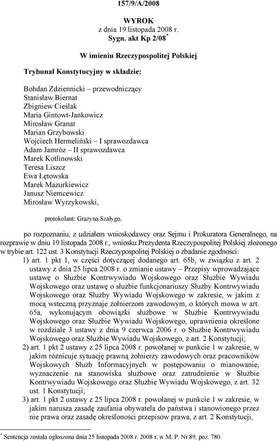 Marian Grzybowski Wojciech Hermeliński I sprawozdawca Adam Jamróz II sprawozdawca Marek Kotlinowski Teresa Liszcz Ewa Łętowska Marek Mazurkiewicz Janusz Niemcewicz Mirosław Wyrzykowski, protokolant: