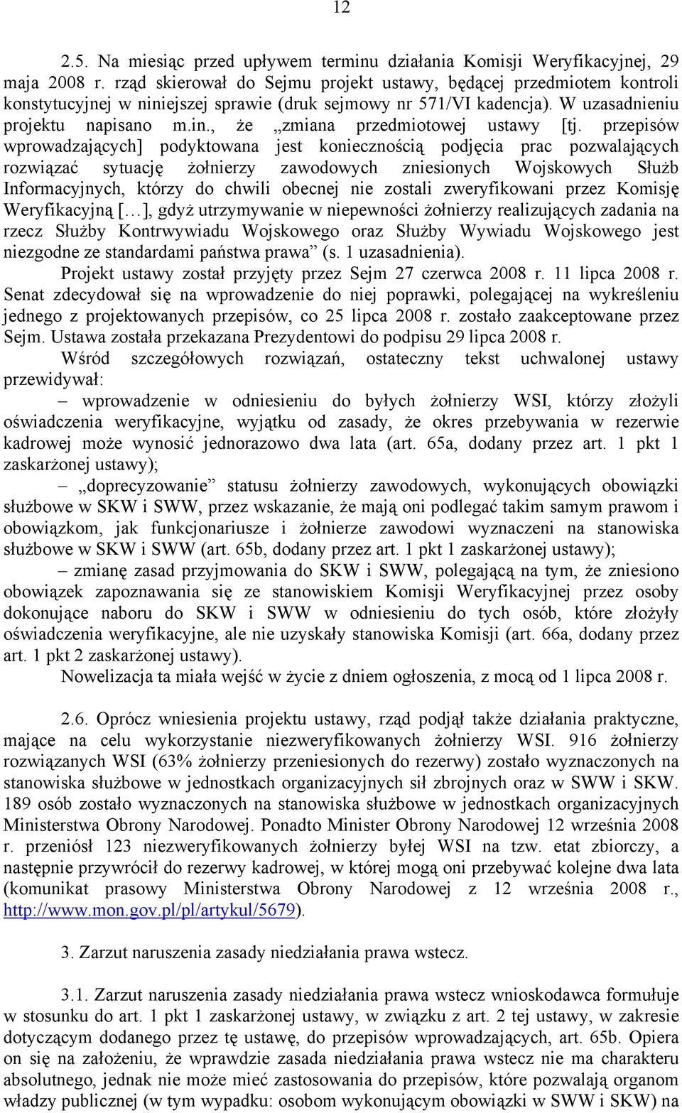 przepisów wprowadzających] podyktowana jest koniecznością podjęcia prac pozwalających rozwiązać sytuację żołnierzy zawodowych zniesionych Wojskowych Służb Informacyjnych, którzy do chwili obecnej nie